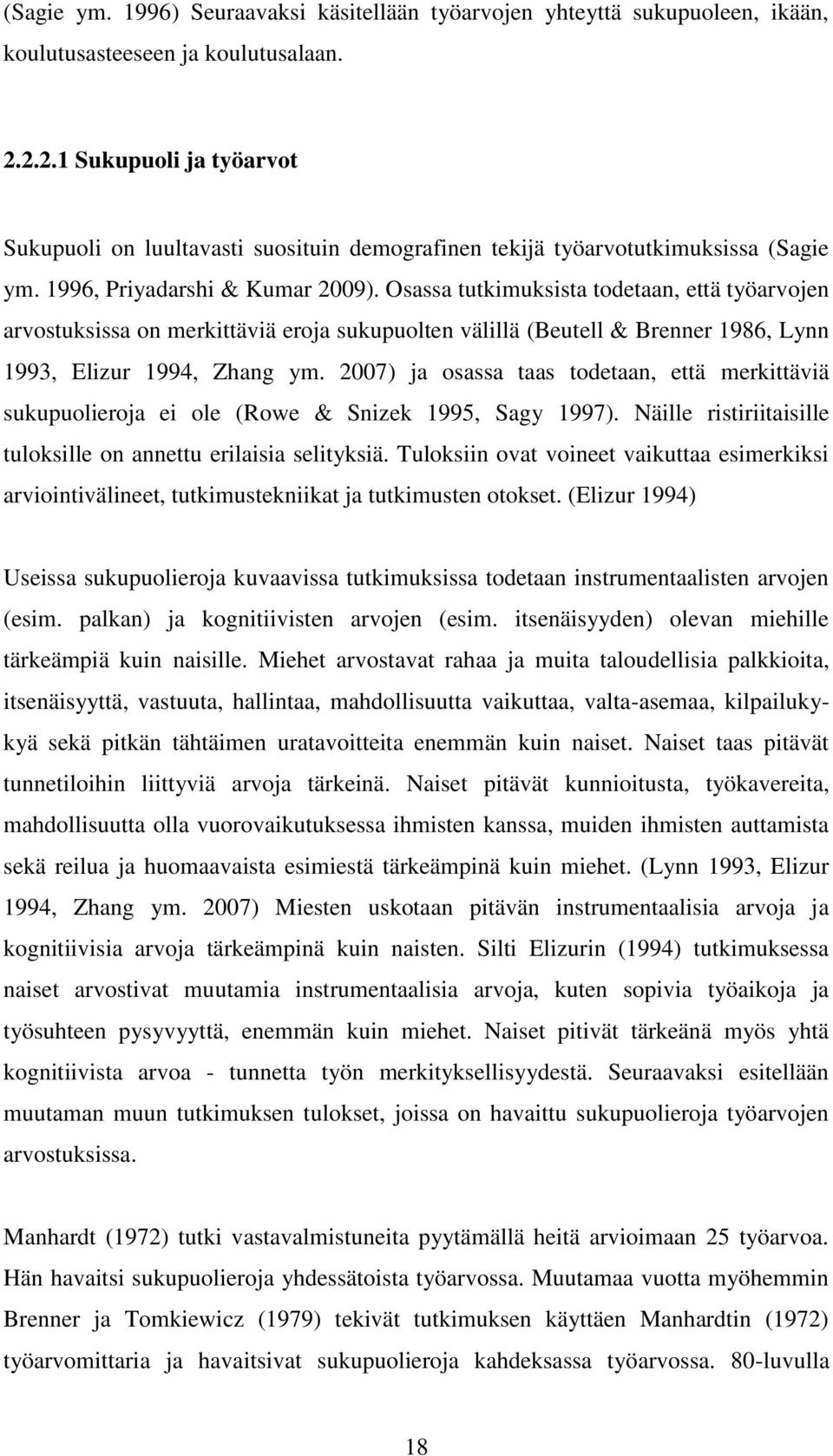 Osassa tutkimuksista todetaan, että työarvojen arvostuksissa on merkittäviä eroja sukupuolten välillä (Beutell & Brenner 1986, Lynn 1993, Elizur 1994, Zhang ym.