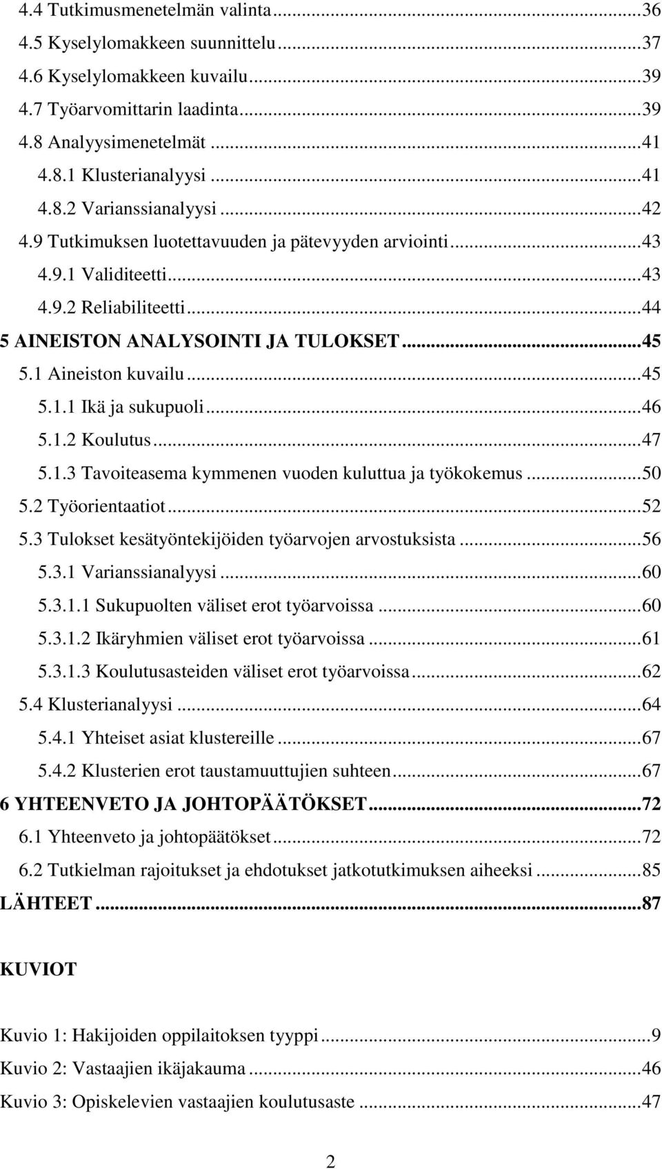 1 Aineiston kuvailu... 45 5.1.1 Ikä ja sukupuoli... 46 5.1.2 Koulutus... 47 5.1.3 Tavoiteasema kymmenen vuoden kuluttua ja työkokemus... 50 5.2 Työorientaatiot... 52 5.