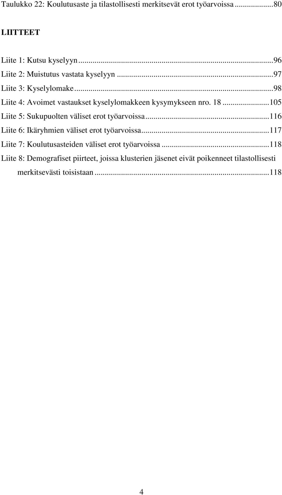 18... 105 Liite 5: Sukupuolten väliset erot työarvoissa... 116 Liite 6: Ikäryhmien väliset erot työarvoissa.