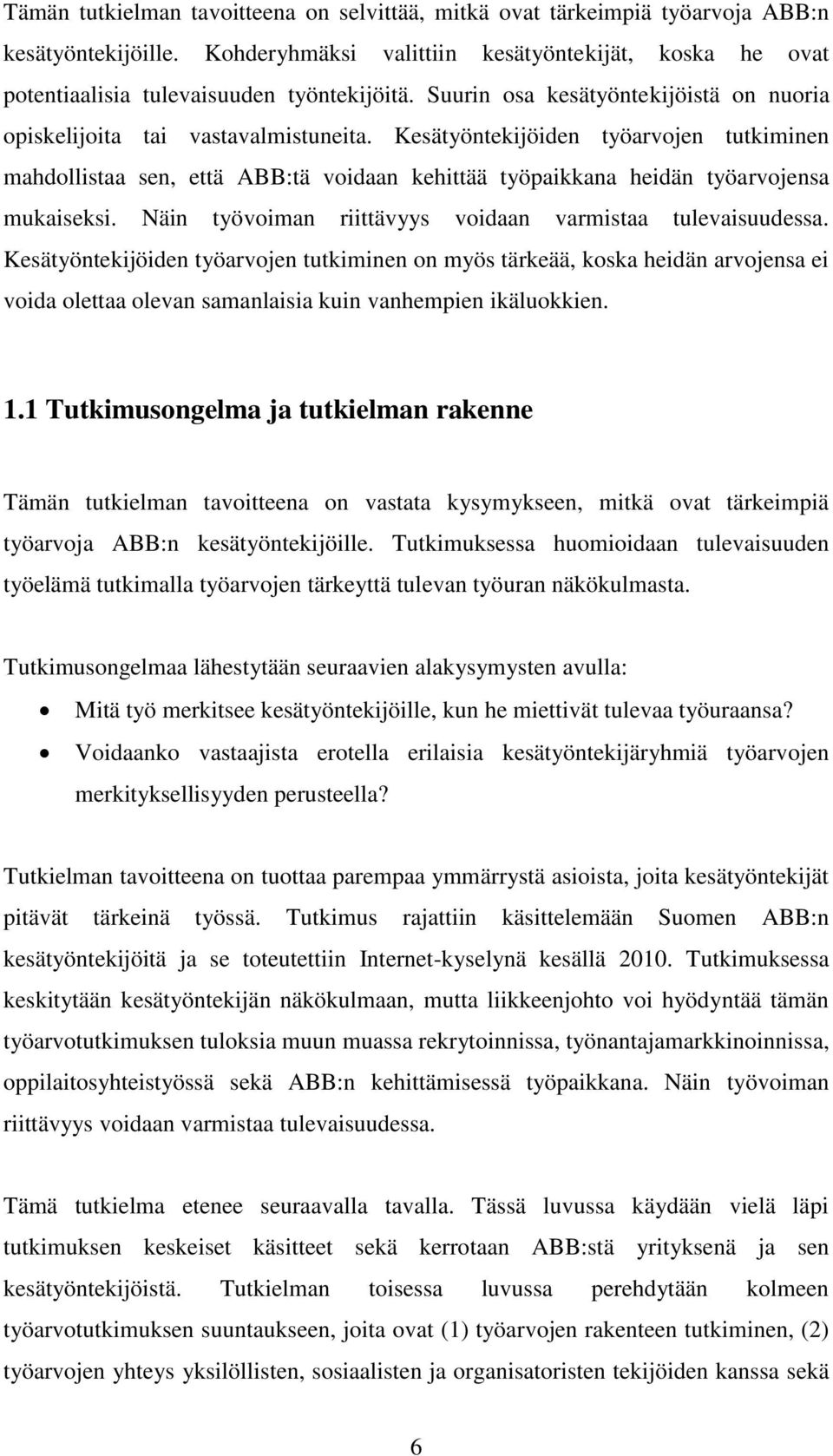 Kesätyöntekijöiden työarvojen tutkiminen mahdollistaa sen, että ABB:tä voidaan kehittää työpaikkana heidän työarvojensa mukaiseksi. Näin työvoiman riittävyys voidaan varmistaa tulevaisuudessa.