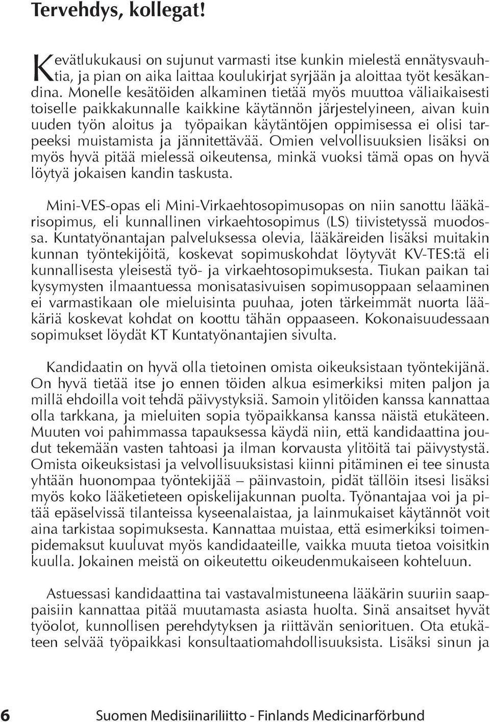 tarpeeksi muistamista ja jännitettävää. Omien velvollisuuksien lisäksi on myös hyvä pitää mielessä oikeutensa, minkä vuoksi tämä opas on hyvä löytyä jokaisen kandin taskusta.