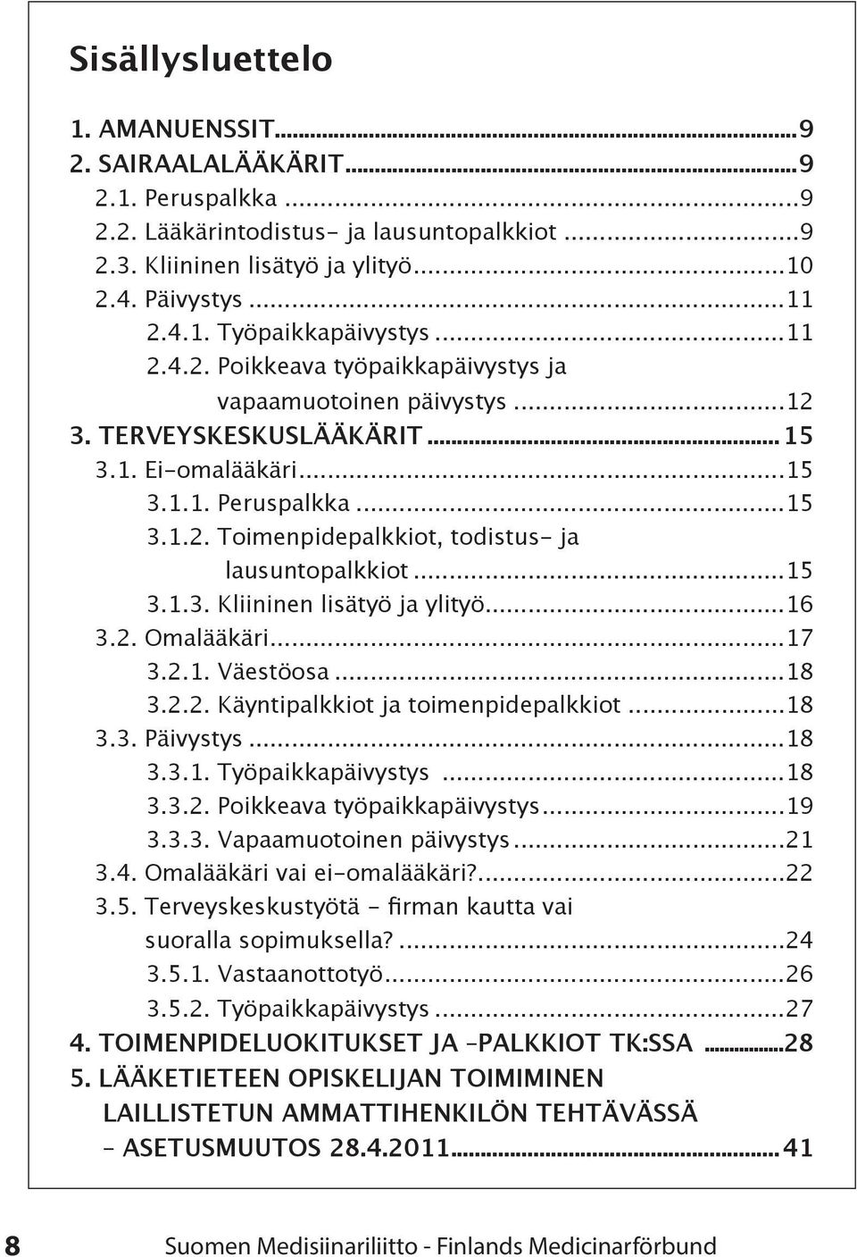 ..15 3.1.3. Kliininen lisätyö ja ylityö...16 3.2. Omalääkäri...17 3.2.1. Väestöosa...18 3.2.2. Käyntipalkkiot ja toimenpidepalkkiot...18 3.3. Päivystys...18 3.3.1. Työpaikkapäivystys...18 3.3.2. Poikkeava työpaikkapäivystys.