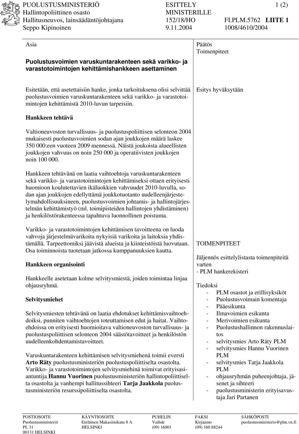 tarkoituksena olisi selvittää puolustusvoimien varuskuntarakenteen sekä varikko- ja varastotoimintojen kehittämistä 2010-luvun tarpeisiin.