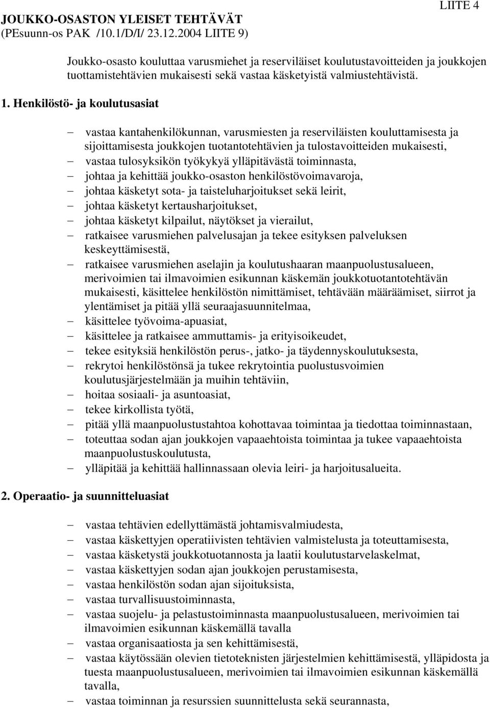 Henkilöstö- ja koulutusasiat vastaa kantahenkilökunnan, varusmiesten ja reserviläisten kouluttamisesta ja sijoittamisesta joukkojen tuotantotehtävien ja tulostavoitteiden mukaisesti, vastaa