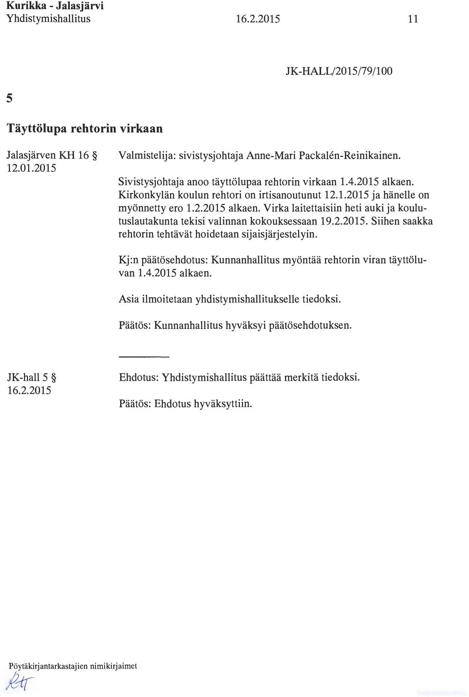 2.2015. Siihen saakka rehtorin tehtävät hoidetaan sijaisjärjestelyin. Kj :n päätösehdotus: Kunnanhallitus myöntää rehtorin viran täyttöluvan 1.4.2015 alkaen.