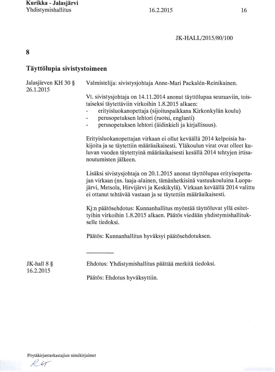 2015 alkaen: erityisluokanopettaja (sijoituspaikkana Kirkonkylän koulu) perusopetuksen lehtori (ruotsi, englanti) perusopetuksen lehtori (äidinkieli ja kirjallisuus).