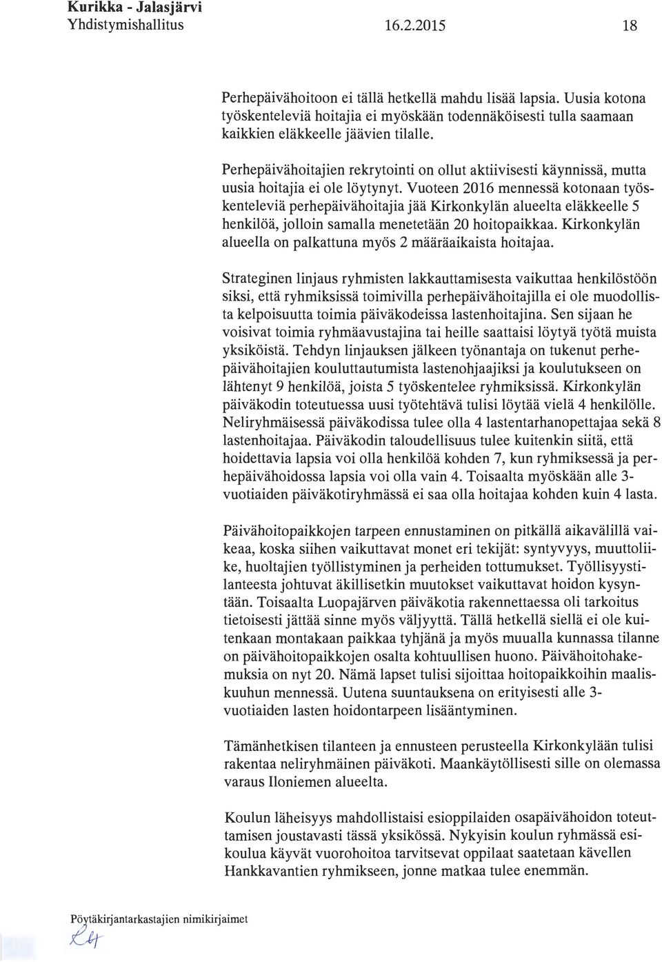 Vuoteen 2016 mennessä kotonaan työskenteleviä perhepäivähoitajia jää Kirkonkylän alueelta eläkkeelle 5 henkilöä, jolloin samalla menetetään 20 hoitopaikkaa.