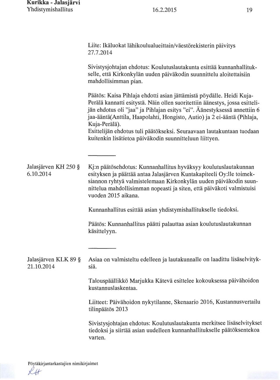 Päätös: Kaisa Pihlaja ehdotti asian jättämistä pöydälle. Heidi Kuja Perälä kannatti esitystä. Näin ollen suoritettiin äänestys, jossa esittelijän ehdotus oli "jaa" ja Pihlajan esitys "ei".