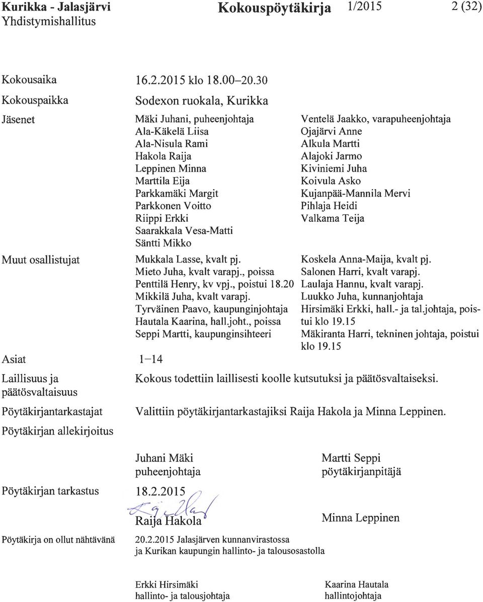 30 Sodexon ruokala, Kurikka Mäki Juhani, puheenjohtaja Ala-Käkelä Liisa Ala-Nisula Rami Hakola Raija Leppinen Minna Marttila Eija Parkkamäki Margit Parkkonen Voitto Riippi Erkki Saarakkala Vesa-Matti