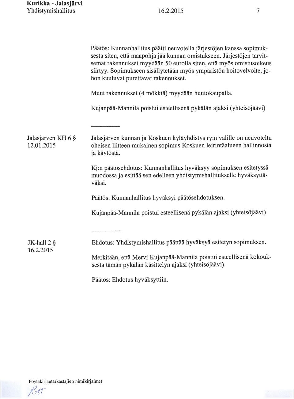 Muut rakennukset ( 4 mökkiä) myydään huutokaupalla. Kujanpää-Mannila poistui esteellisenä pykälän ajaksi (yhteisöjäävi) Jalasjärven KH 6 12.01.