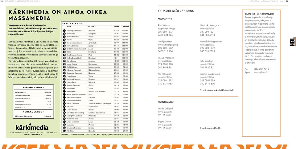 Kärkimedia on nimittäin media, joka saa ostovoimaiset suomalaiset tehokkaimmin tekemään ostopäätöksen ja toteuttamaan sen.