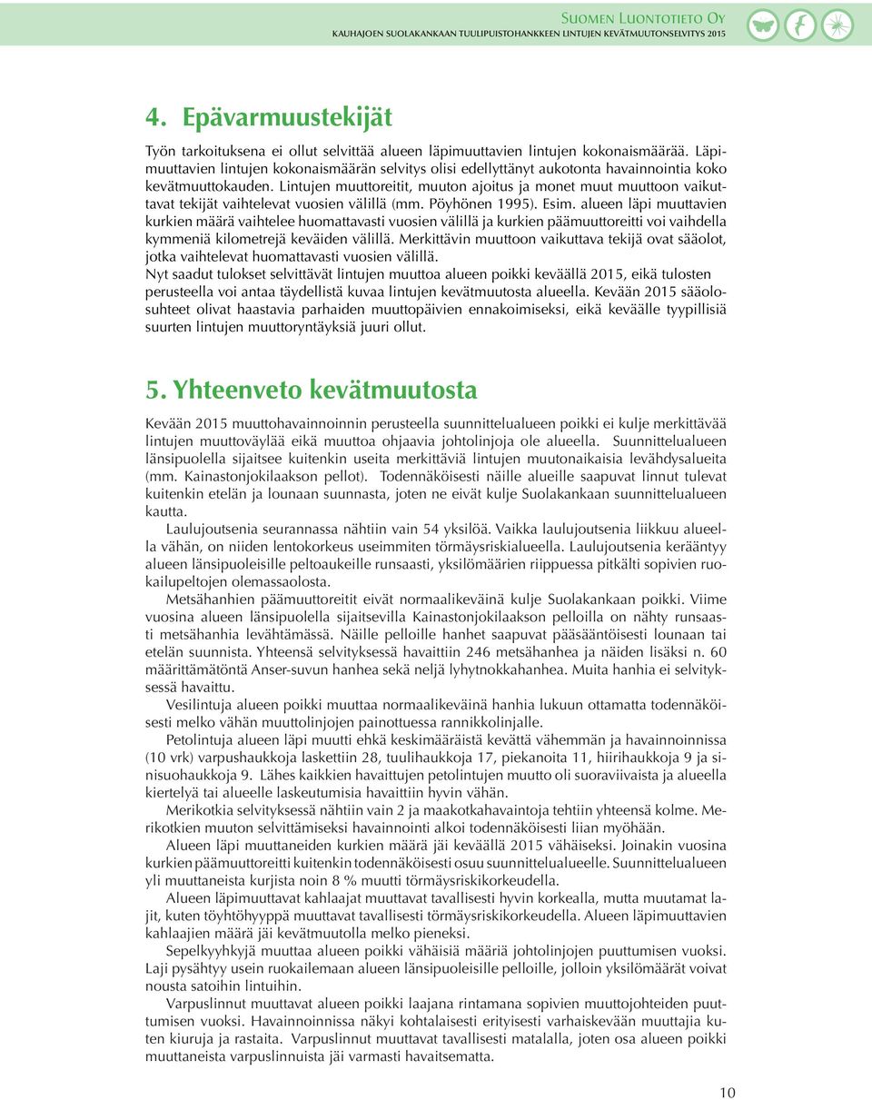 Lintujen muuttoreitit, muuton ajoitus ja monet muut muuttoon vaikuttavat tekijät vaihtelevat vuosien välillä (mm. Pöyhönen 1995). Esim.