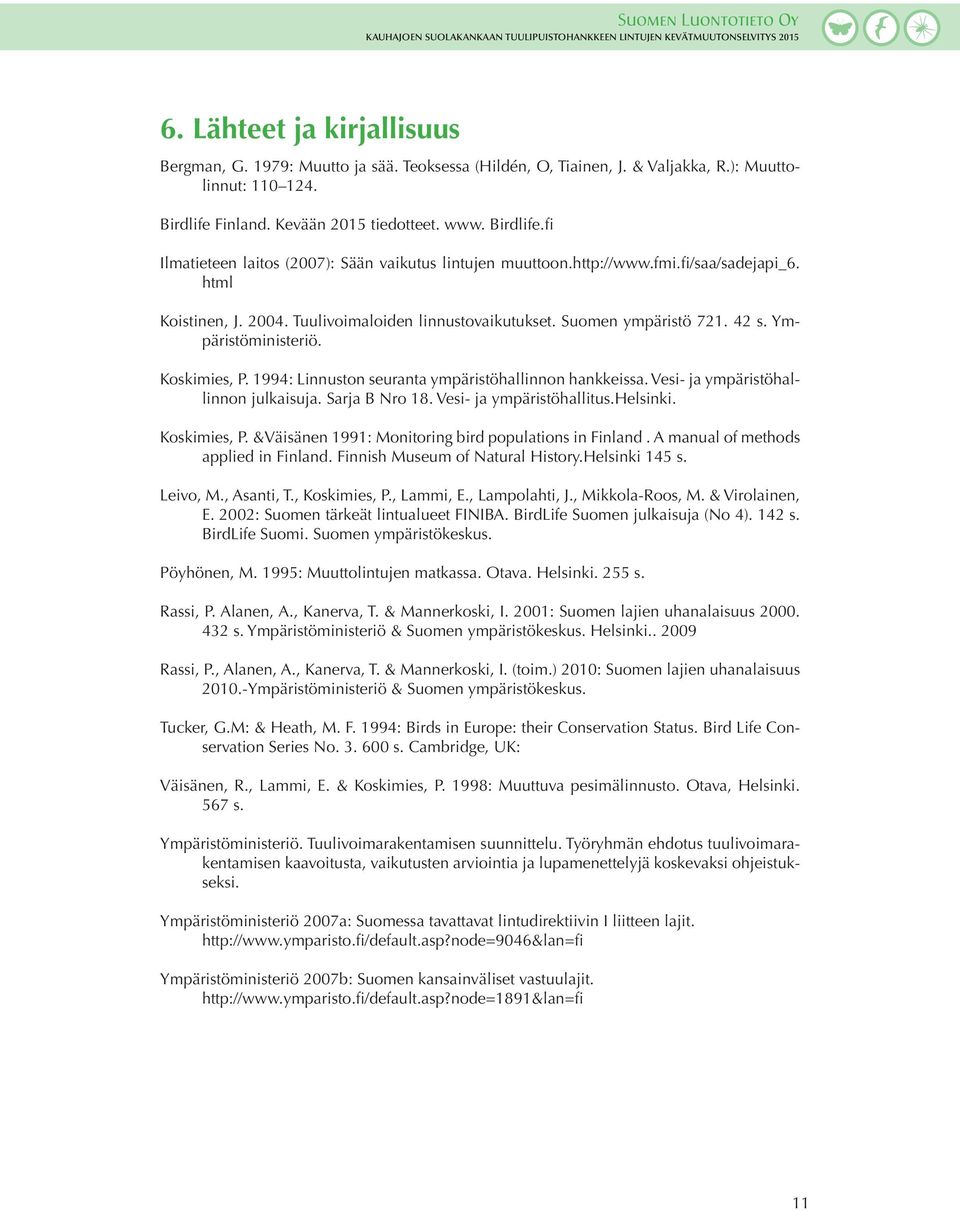 Tuulivoimaloiden linnustovaikutukset. Suomen ympäristö 721. 42 s. Ympäristöministeriö. Koskimies, P. 1994: Linnuston seuranta ympäristöhallinnon hankkeissa. Vesi- ja ympäristöhallinnon julkaisuja.