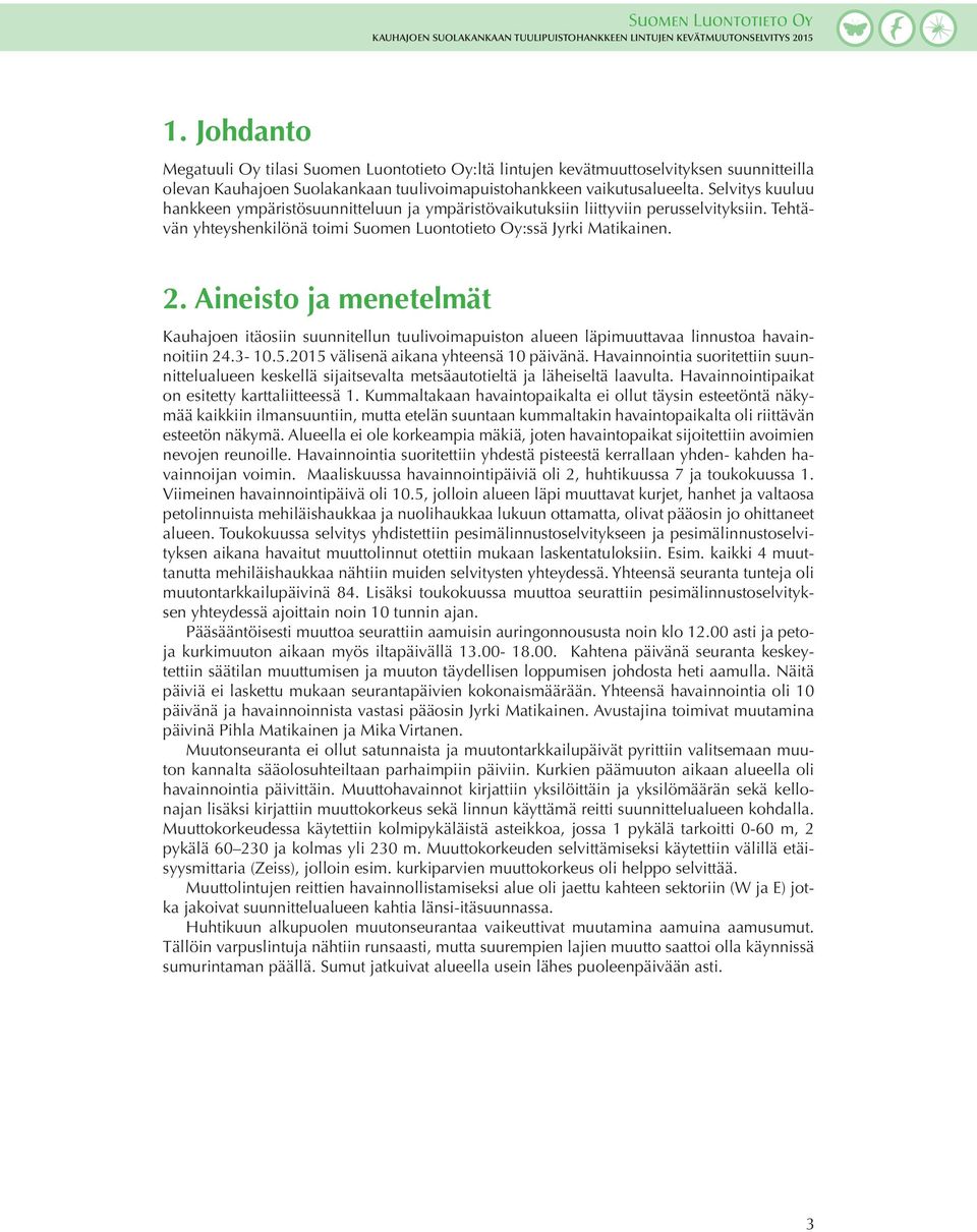 Aineisto ja menetelmät Kauhajoen itäosiin suunnitellun tuulivoimapuiston alueen läpimuuttavaa linnustoa havainnoitiin 24.3-10.5.2015 välisenä aikana yhteensä 10 päivänä.