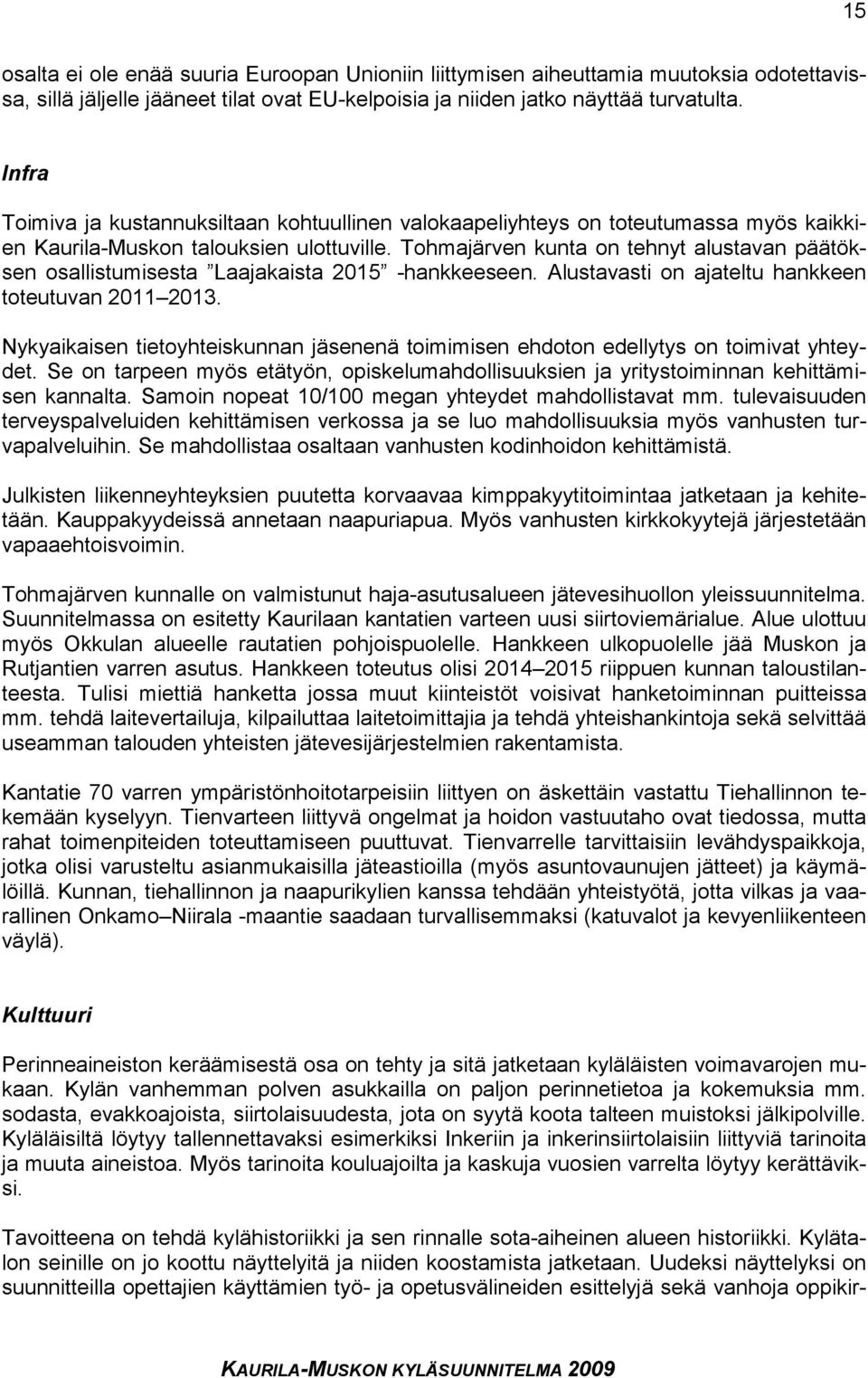 Tohmajärven kunta on tehnyt alustavan päätöksen osallistumisesta Laajakaista 2015 -hankkeeseen. Alustavasti on ajateltu hankkeen toteutuvan 2011 2013.