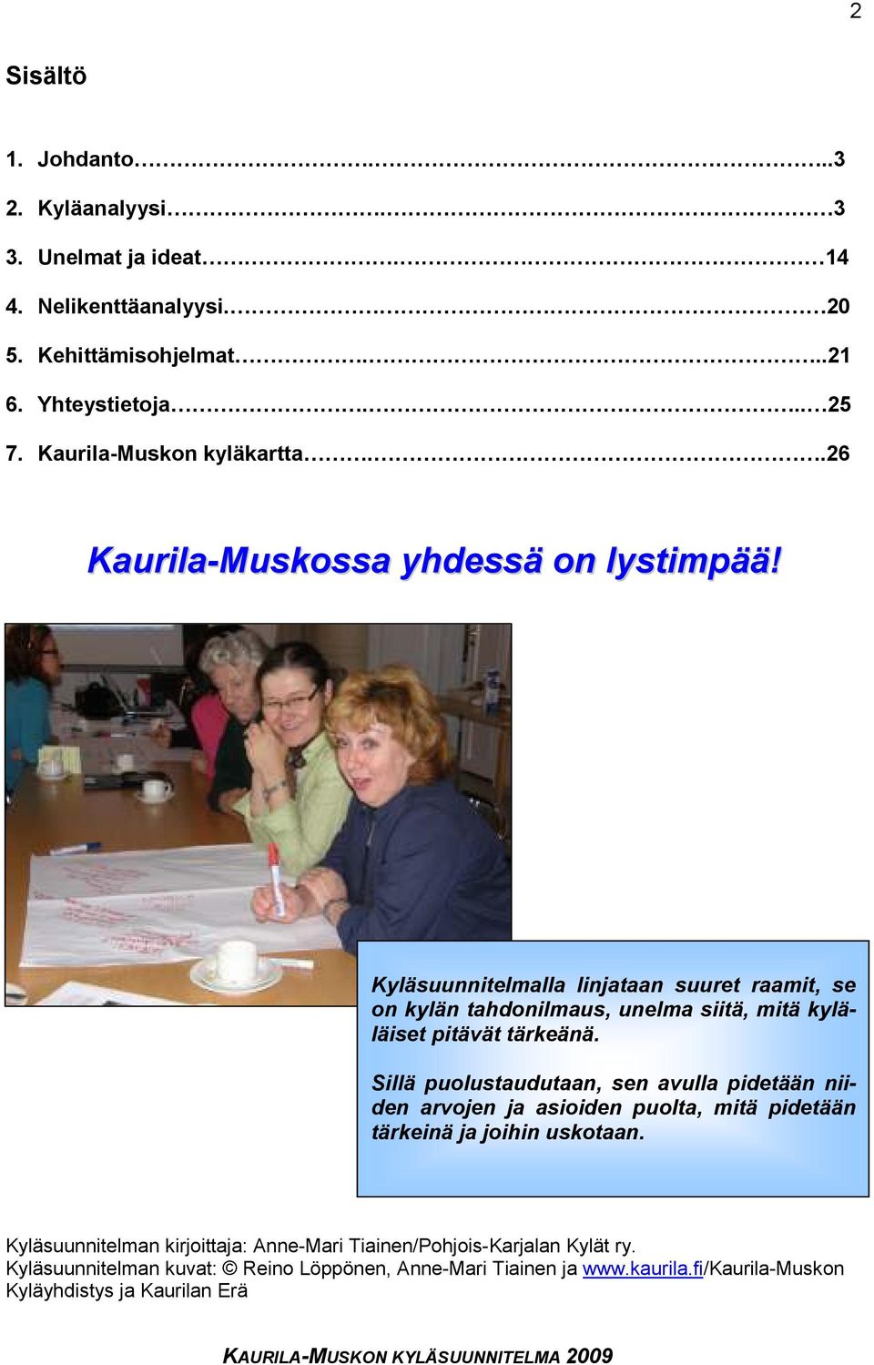 Kyläsuunnitelmalla linjataan suuret raamit, se on kylän tahdonilmaus, unelma siitä, mitä kyläläiset pitävät tärkeänä.