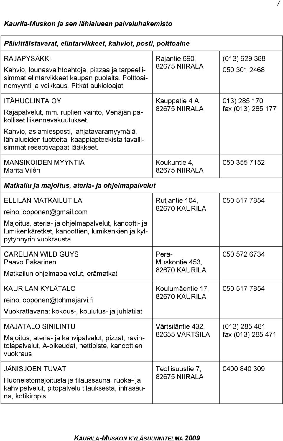 Kahvio, asiamiesposti, lahjatavaramyymälä, lähialueiden tuotteita, kaappiapteekista tavallisimmat reseptivapaat lääkkeet.