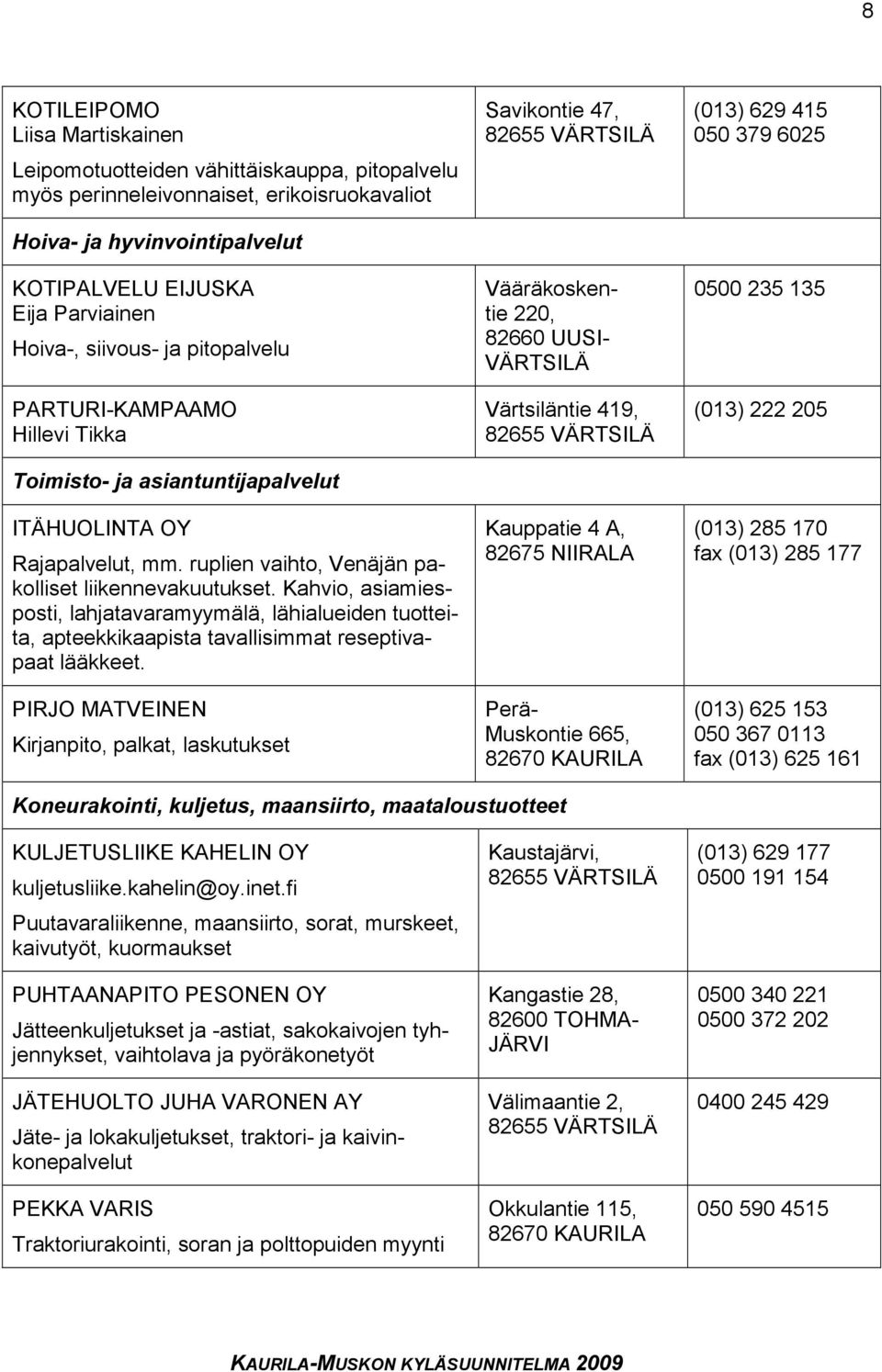 Kahvio, asiamiesposti, lahjatavaramyymälä, lähialueiden tuotteita, apteekkikaapista tavallisimmat reseptivapaat lääkkeet.