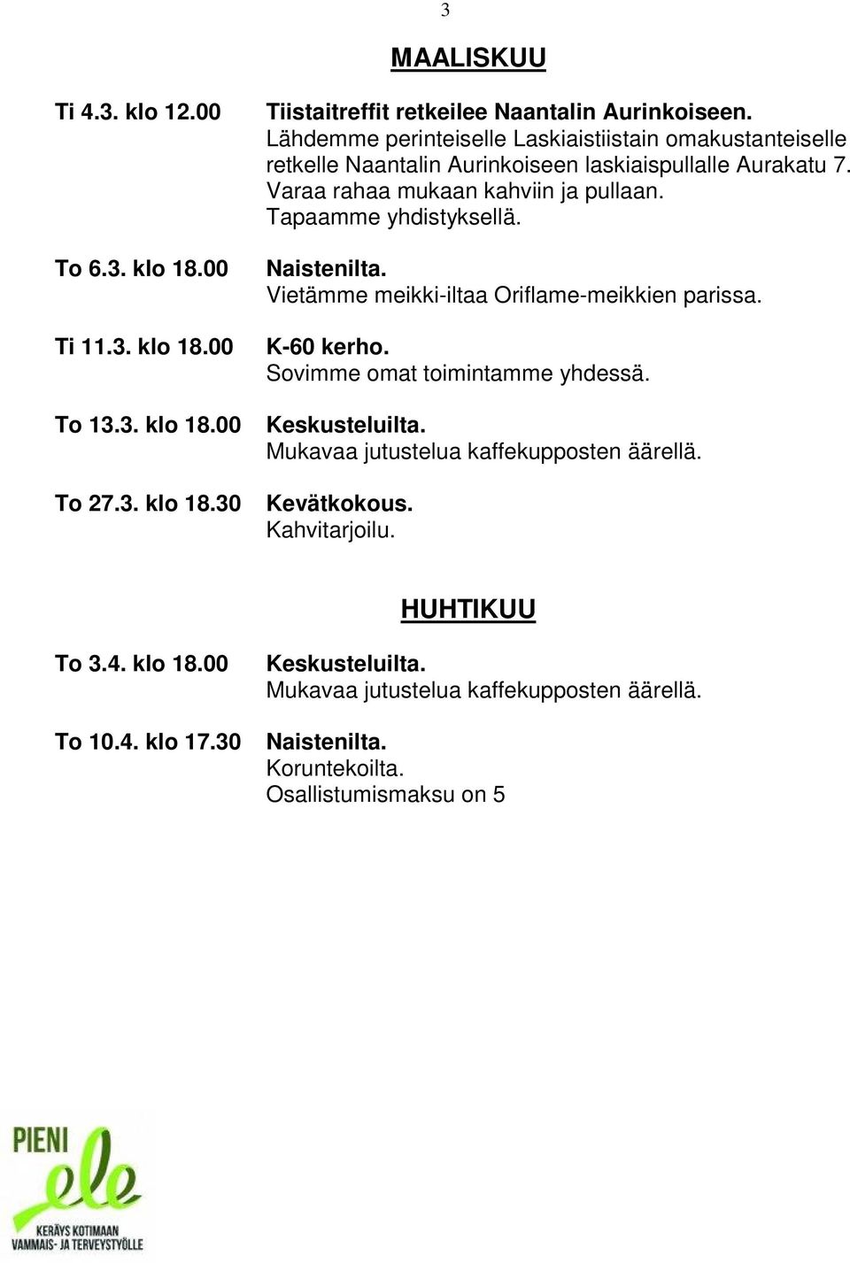 Vietämme meikki-iltaa Oriflame-meikkien parissa. K-60 kerho. Keskusteluilta. Mukavaa jutustelua kaffekupposten äärellä. Kevätkokous. Kahvitarjoilu. HUHTIKUU To 3.4. klo 18.00 To 10.4. klo 17.30 Ti 15.