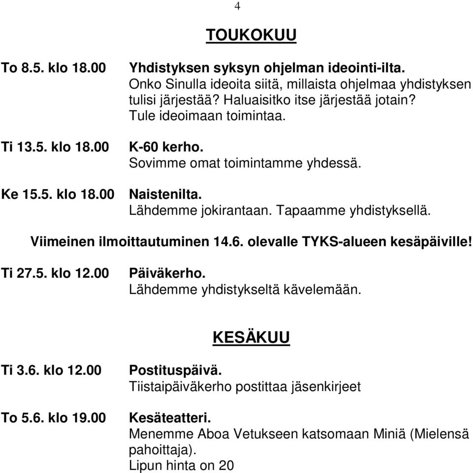 Ti 27.5. klo 12.00 Päiväkerho. Lähdemme yhdistykseltä kävelemään. KESÄKUU Ti 3.6. klo 12.00 To 5.6. klo 19.00 La 14.6. Postituspäivä. Tiistaipäiväkerho postittaa jäsenkirjeet Kesäteatteri.