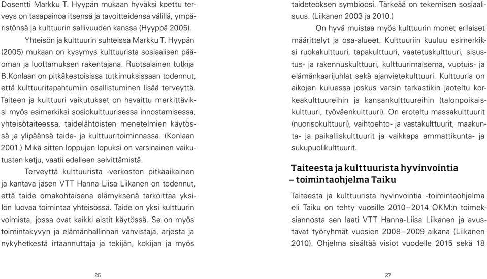 Konlaan on pitkäkestoisissa tutkimuksissaan todennut, että kulttuuritapahtumiin osallistuminen lisää terveyttä.