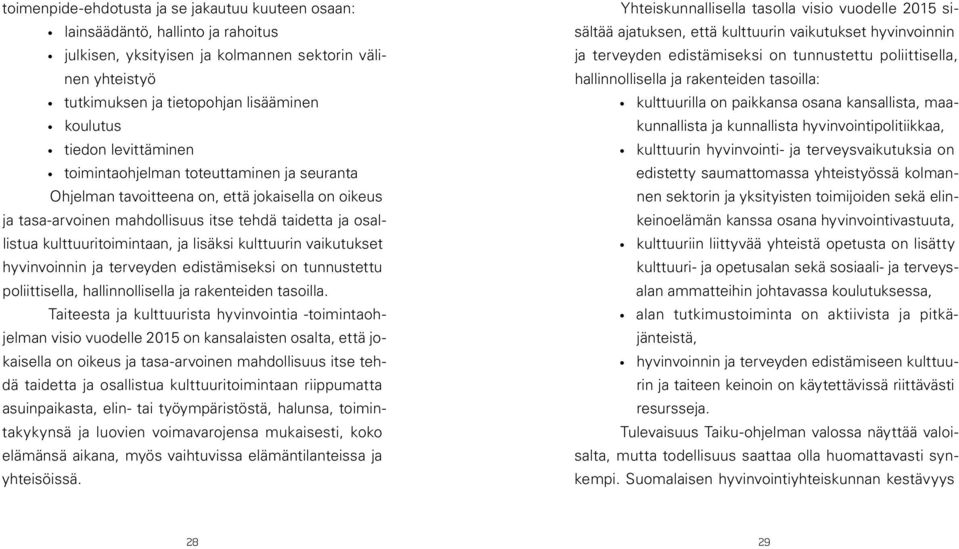 ja lisäksi kulttuurin vaikutukset hyvinvoinnin ja terveyden edistämiseksi on tunnustettu poliittisella, hallinnollisella ja rakenteiden tasoilla.