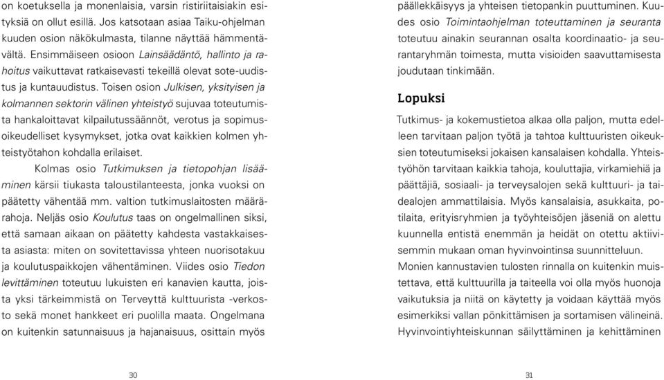 Toisen osion Julkisen, yksityisen ja kolmannen sektorin välinen yhteistyö sujuvaa toteutumista hankaloittavat kilpailutussäännöt, verotus ja sopimusoikeudelliset kysymykset, jotka ovat kaikkien