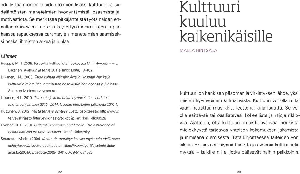 Lähteet Hyyppä, M. T. 2005. Terveyttä kulttuurista. Teoksessa M. T. Hyyppä H-L, Liikanen: Kulttuuri ja terveys. Helsinki: Edita, 19-102. Liikanen, H-L. 2003.