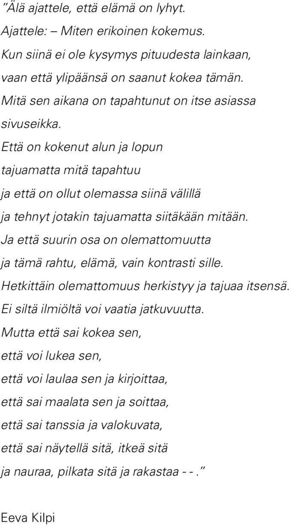 Että on kokenut alun ja lopun tajuamatta mitä tapahtuu ja että on ollut olemassa siinä välillä ja tehnyt jotakin tajuamatta siitäkään mitään.