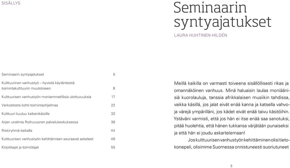 vanhustyön kehittämisen seuraavat askeleet 48 Kirjoittajat ja toimittajat 55 Meillä kaikilla on varmasti toiveena sisällöllisesti rikas ja omannäköinen vanhuus.