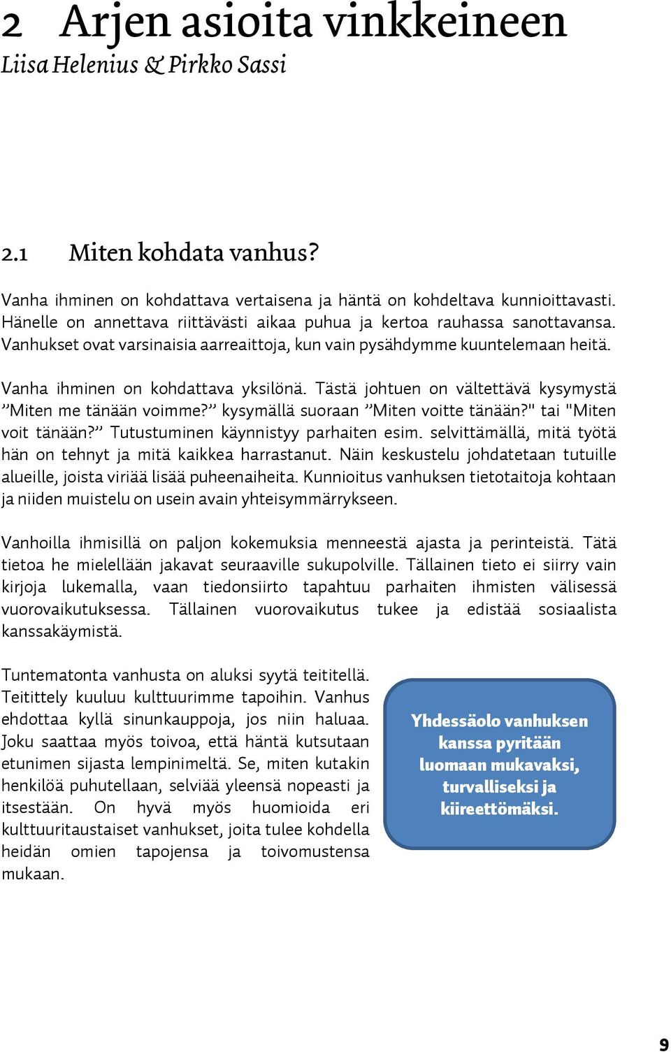 Tästä johtuen on vältettävä kysymystä Miten me tänään voimme? kysymällä suoraan Miten voitte tänään?" tai "Miten voit tänään? Tutustuminen käynnistyy parhaiten esim.