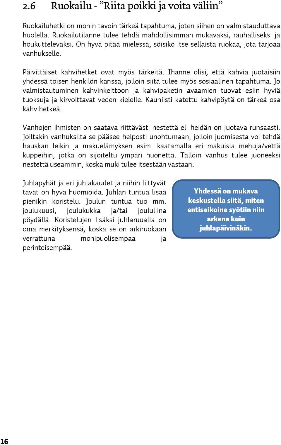 Päivittäiset kahvihetket ovat myös tärkeitä. Ihanne olisi, että kahvia juotaisiin yhdessä toisen henkilön kanssa, jolloin siitä tulee myös sosiaalinen tapahtuma.