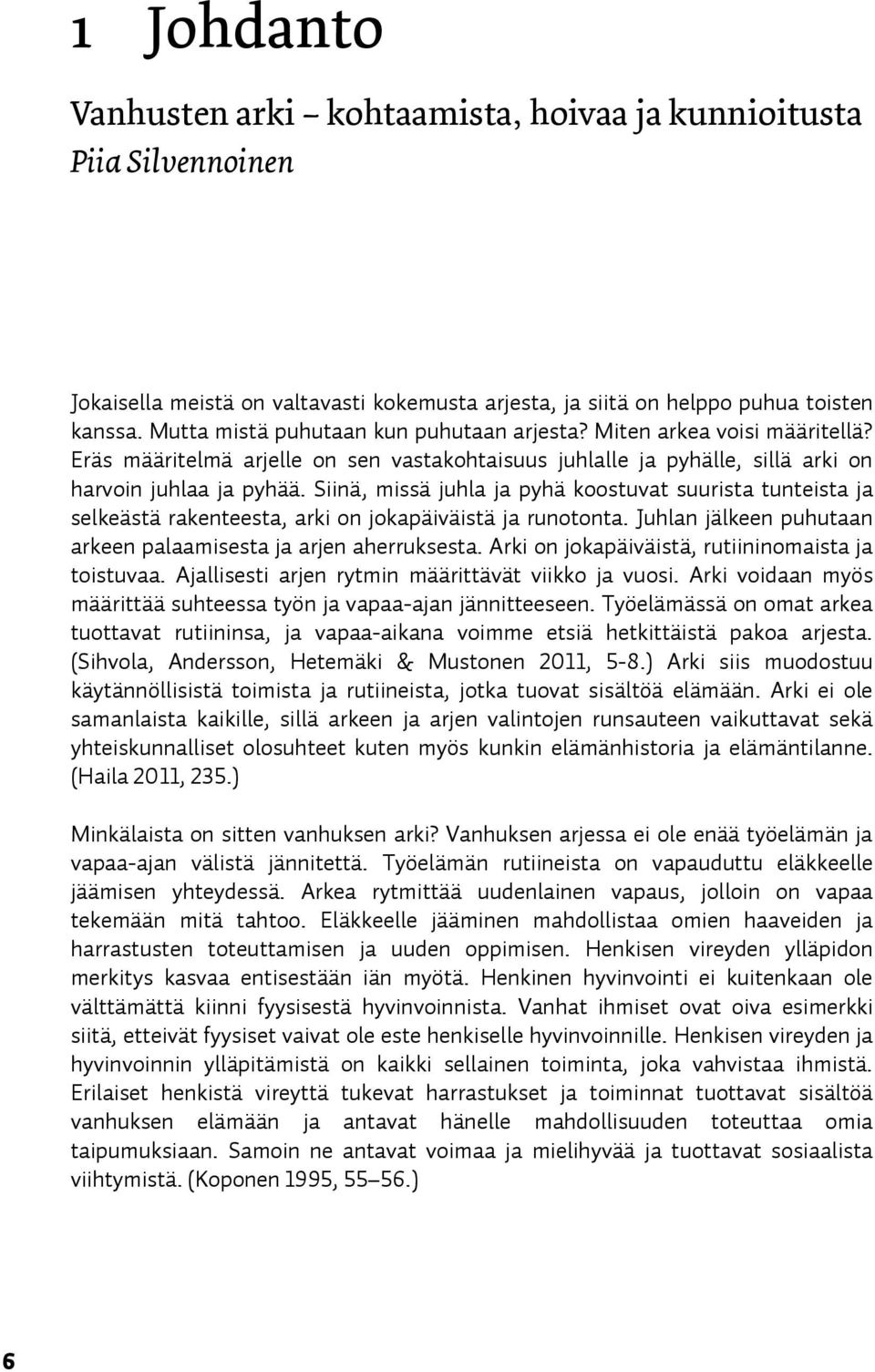 Siinä, missä juhla ja pyhä koostuvat suurista tunteista ja selkeästä rakenteesta, arki on jokapäiväistä ja runotonta. Juhlan jälkeen puhutaan arkeen palaamisesta ja arjen aherruksesta.