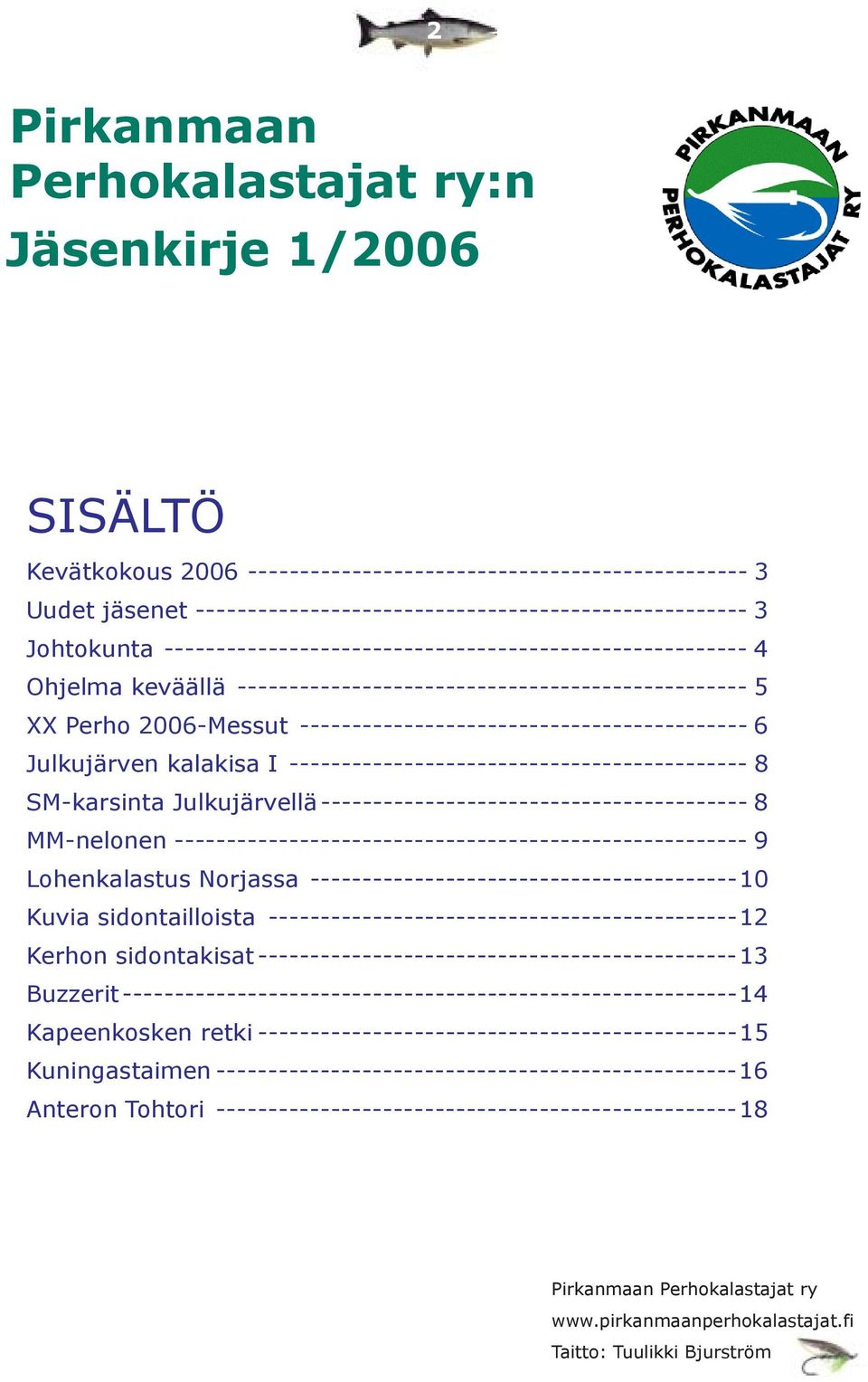 ------------------------------------------- 6 Julkujärven kalakisa I -------------------------------------------- 8 SM-karsinta Julkujärvellä ----------------------------------------- 8 MM-nelonen