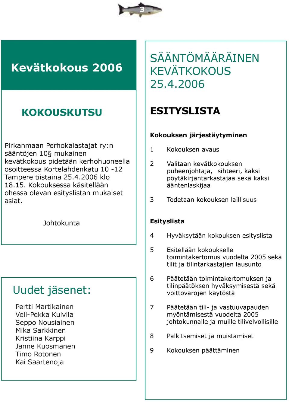 Kokouksessa käsitellään ohessa olevan esityslistan mukaiset asiat.