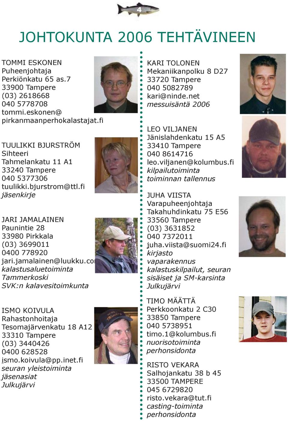 jamalainen@luukku.com kalastusaluetoiminta Tammerkoski SVK:n kalavesitoimkunta ISMO KOIVULA Rahastonhoitaja Tesomajärvenkatu 18 A12 33310 Tampere (03) 3440426 0400 628528 ismo.koivula@pp.inet.