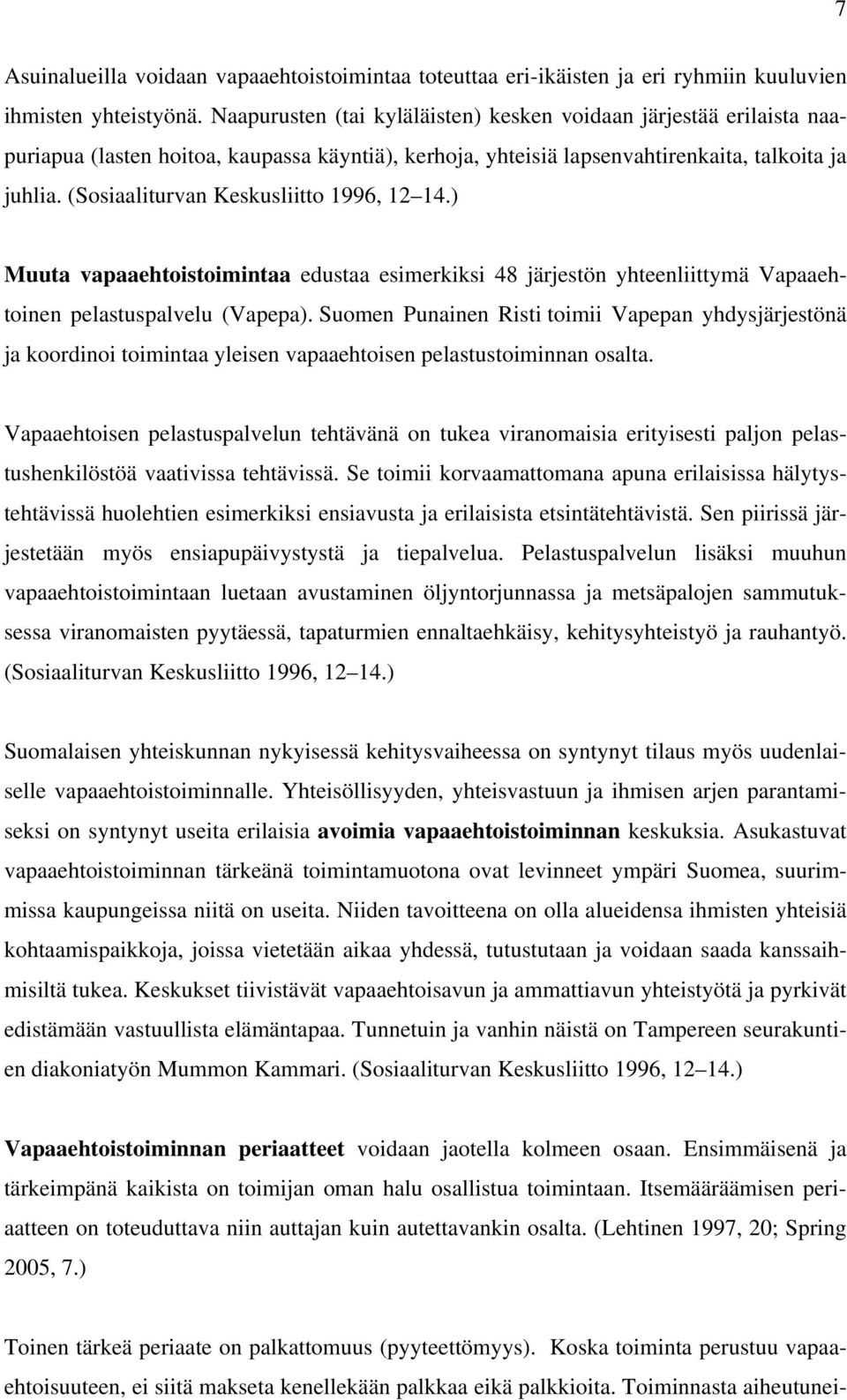 (Sosiaaliturvan Keskusliitto 1996, 12 14.) Muuta vapaaehtoistoimintaa edustaa esimerkiksi 48 järjestön yhteenliittymä Vapaaehtoinen pelastuspalvelu (Vapepa).