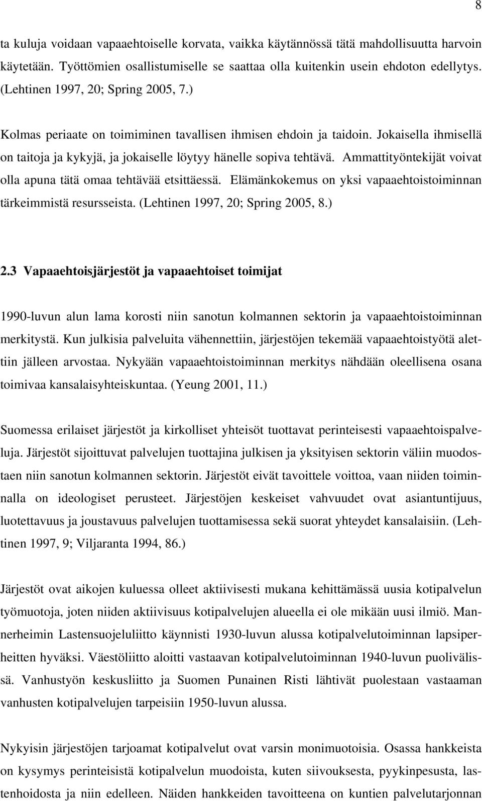 Ammattityöntekijät voivat olla apuna tätä omaa tehtävää etsittäessä. Elämänkokemus on yksi vapaaehtoistoiminnan tärkeimmistä resursseista. (Lehtinen 1997, 20; Spring 2005, 8.) 2.