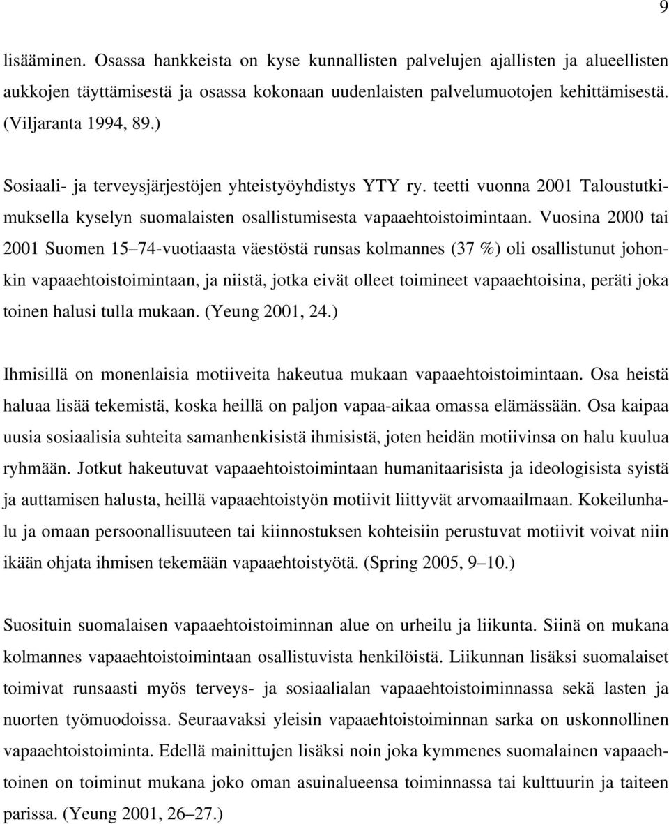 Vuosina 2000 tai 2001 Suomen 15 74-vuotiaasta väestöstä runsas kolmannes (37 %) oli osallistunut johonkin vapaaehtoistoimintaan, ja niistä, jotka eivät olleet toimineet vapaaehtoisina, peräti joka