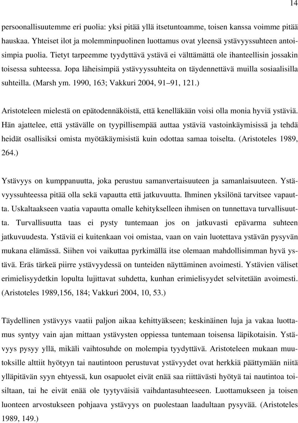 1990, 163; Vakkuri 2004, 91 91, 121.) Aristoteleen mielestä on epätodennäköistä, että kenelläkään voisi olla monia hyviä ystäviä.