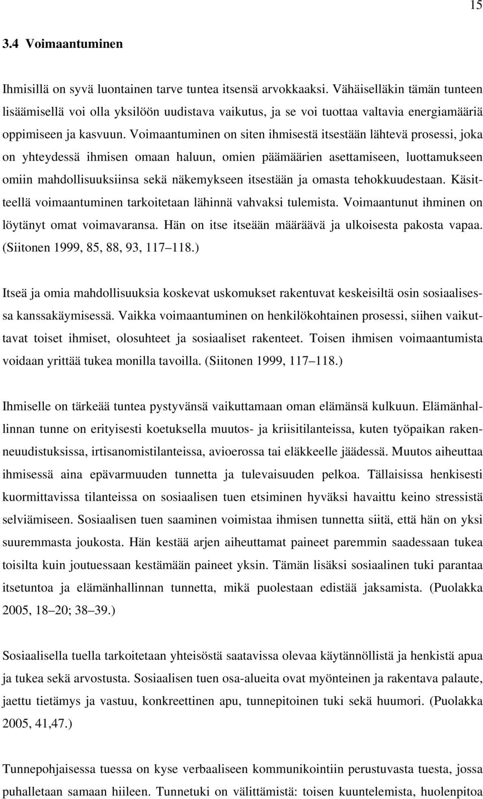 Voimaantuminen on siten ihmisestä itsestään lähtevä prosessi, joka on yhteydessä ihmisen omaan haluun, omien päämäärien asettamiseen, luottamukseen omiin mahdollisuuksiinsa sekä näkemykseen itsestään