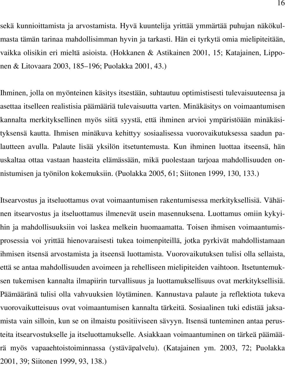 ) Ihminen, jolla on myönteinen käsitys itsestään, suhtautuu optimistisesti tulevaisuuteensa ja asettaa itselleen realistisia päämääriä tulevaisuutta varten.