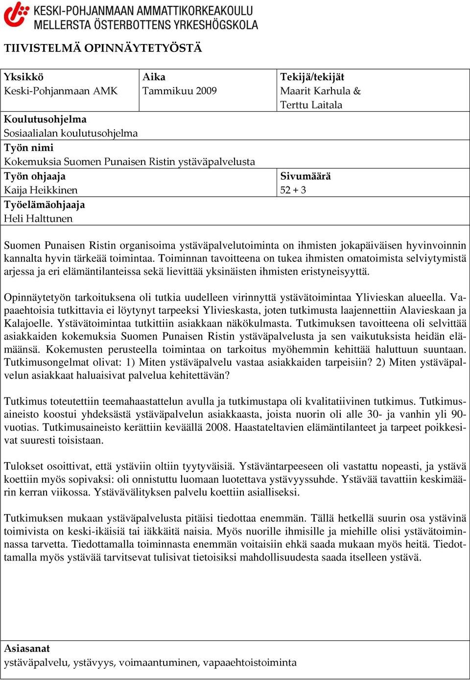 hyvinvoinnin kannalta hyvin tärkeää toimintaa. Toiminnan tavoitteena on tukea ihmisten omatoimista selviytymistä arjessa ja eri elämäntilanteissa sekä lievittää yksinäisten ihmisten eristyneisyyttä.