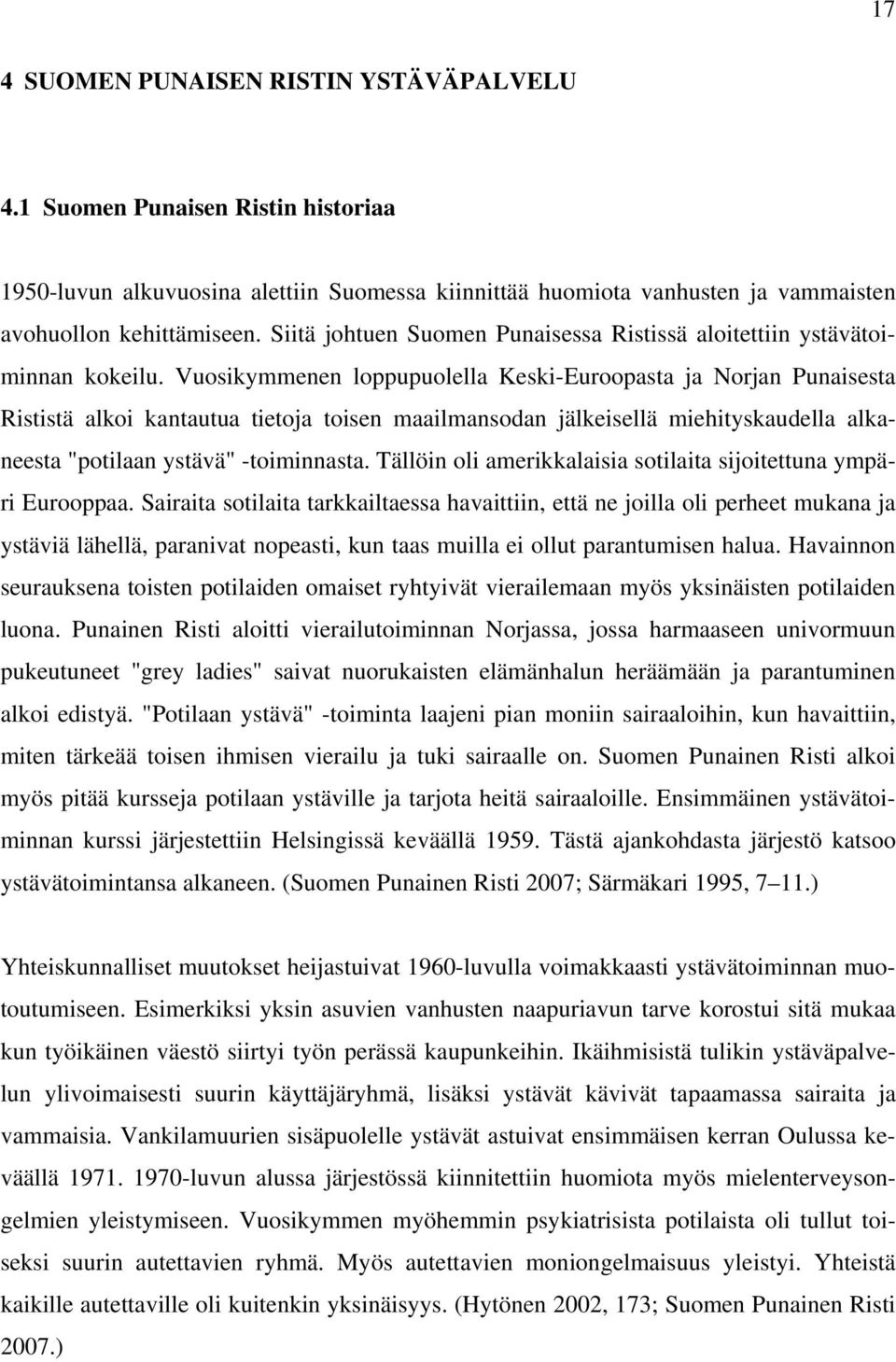 Vuosikymmenen loppupuolella Keski-Euroopasta ja Norjan Punaisesta Rististä alkoi kantautua tietoja toisen maailmansodan jälkeisellä miehityskaudella alkaneesta "potilaan ystävä" -toiminnasta.