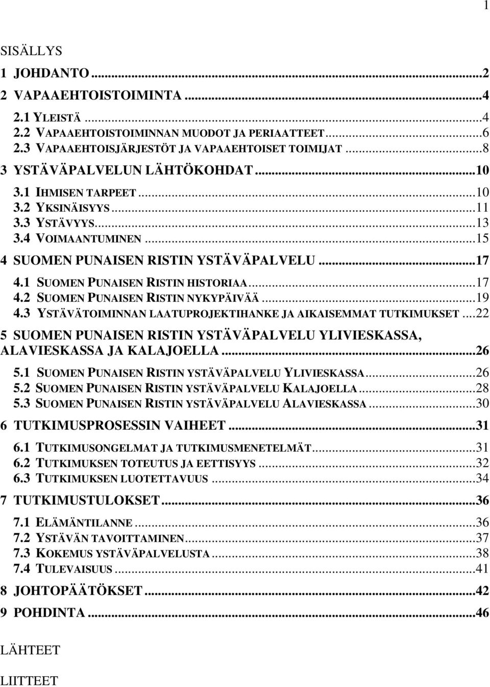 1 SUOMEN PUNAISEN RISTIN HISTORIAA...17 4.2 SUOMEN PUNAISEN RISTIN NYKYPÄIVÄÄ...19 4.3 YSTÄVÄTOIMINNAN LAATUPROJEKTIHANKE JA AIKAISEMMAT TUTKIMUKSET.