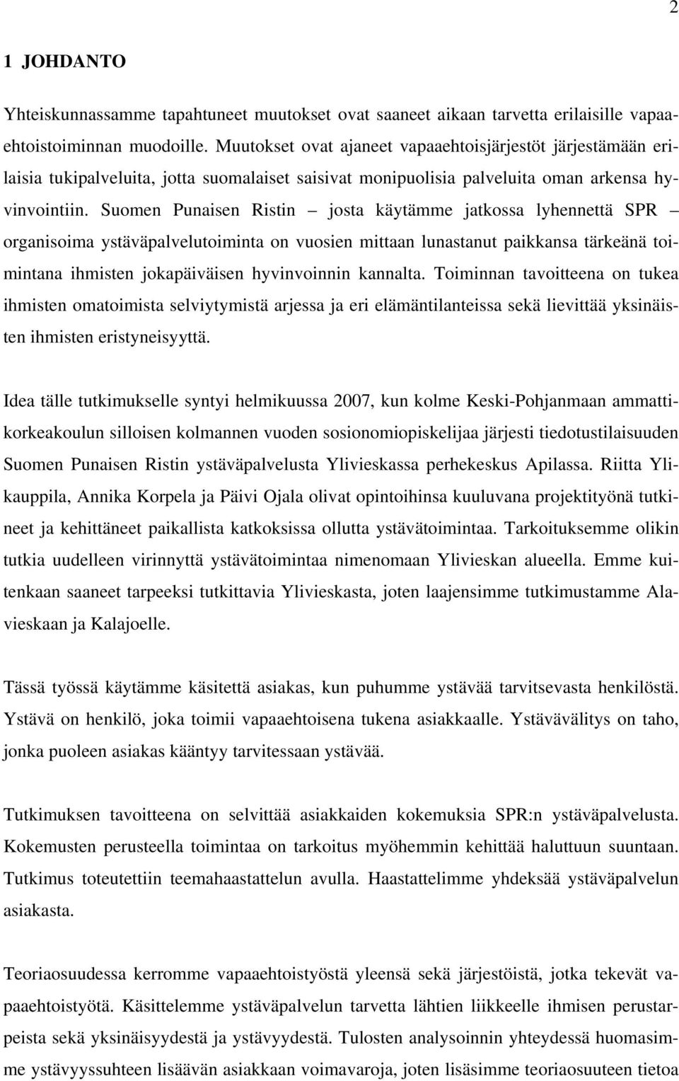 Suomen Punaisen Ristin josta käytämme jatkossa lyhennettä SPR organisoima ystäväpalvelutoiminta on vuosien mittaan lunastanut paikkansa tärkeänä toimintana ihmisten jokapäiväisen hyvinvoinnin