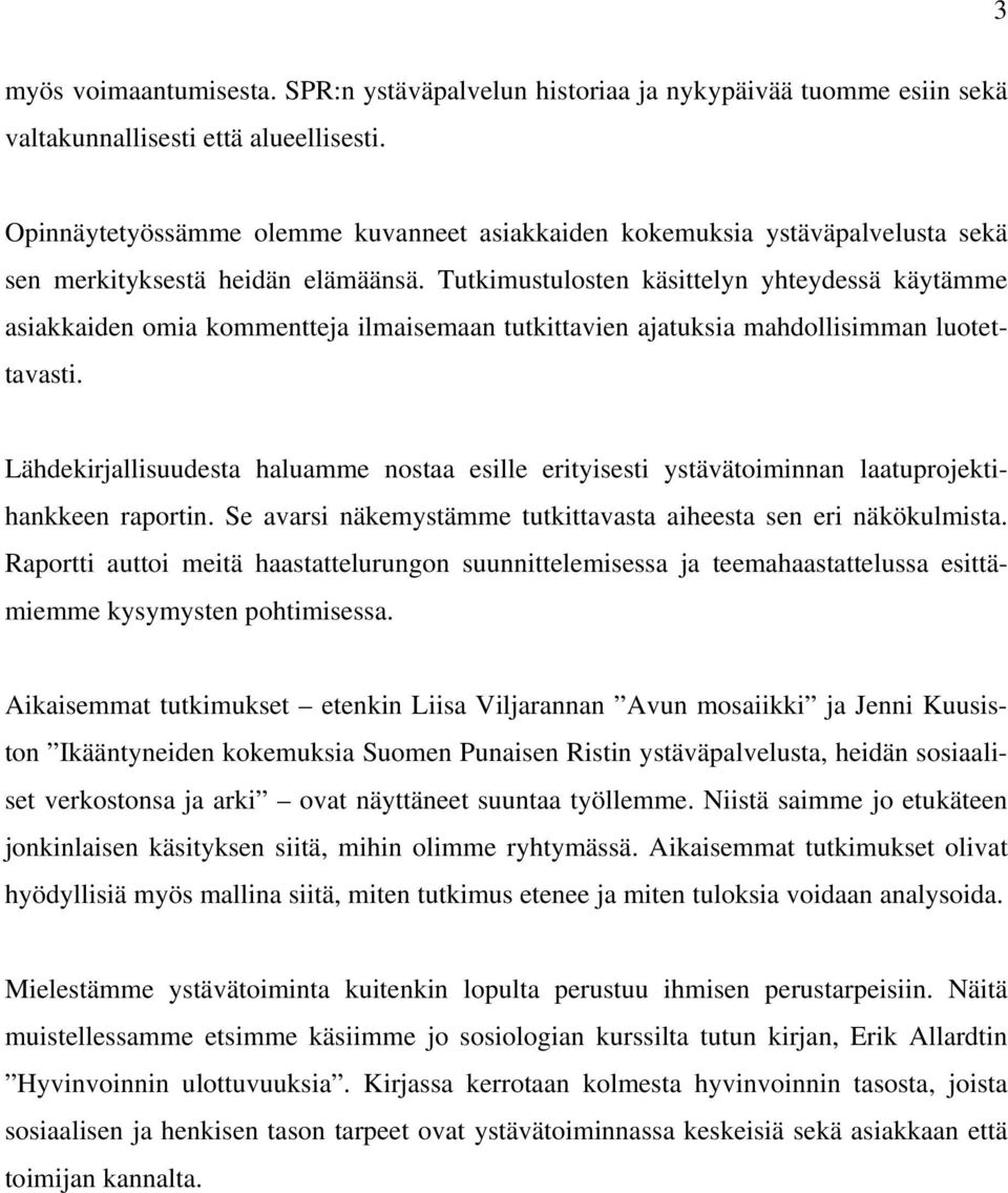 Tutkimustulosten käsittelyn yhteydessä käytämme asiakkaiden omia kommentteja ilmaisemaan tutkittavien ajatuksia mahdollisimman luotettavasti.