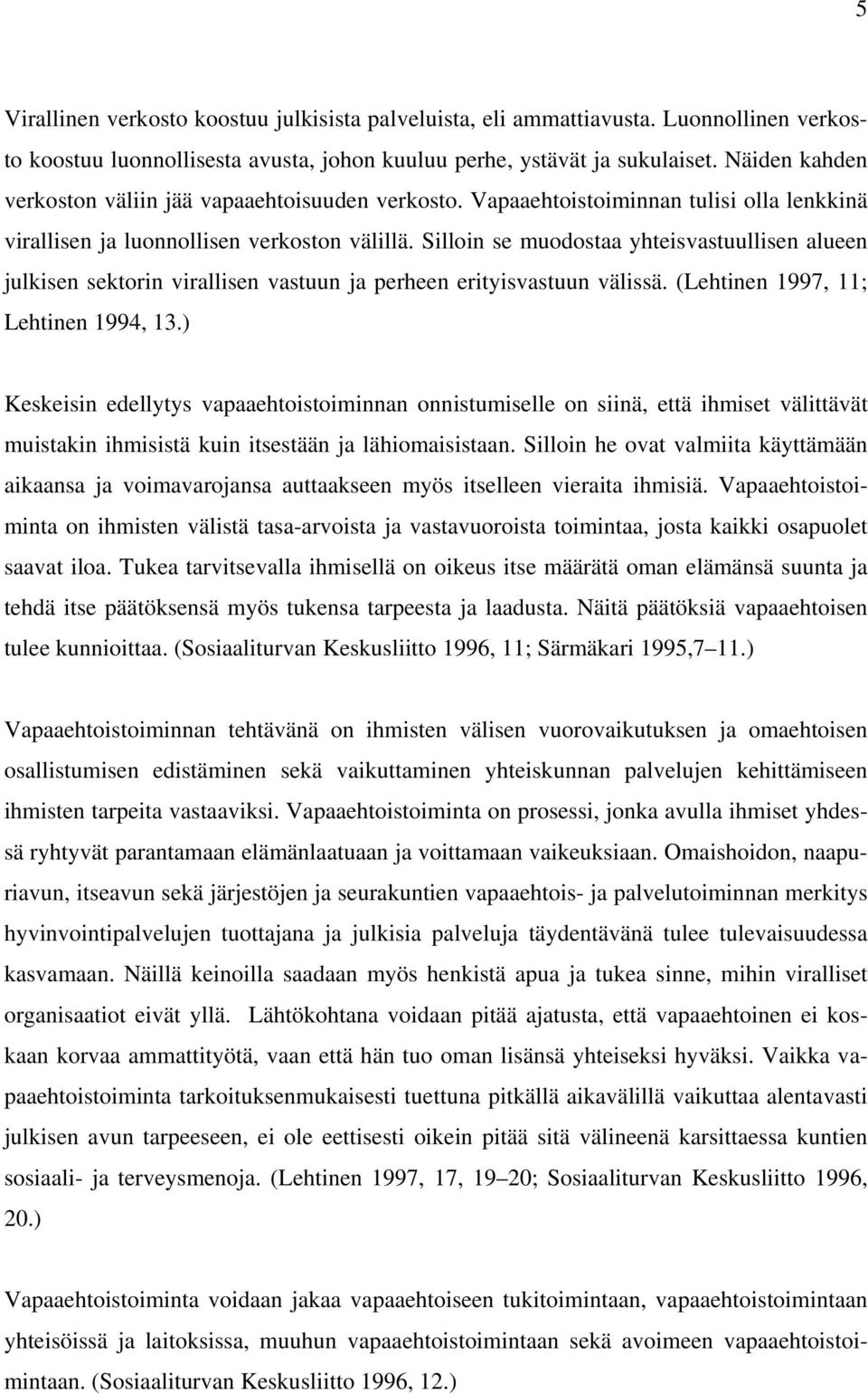 Silloin se muodostaa yhteisvastuullisen alueen julkisen sektorin virallisen vastuun ja perheen erityisvastuun välissä. (Lehtinen 1997, 11; Lehtinen 1994, 13.