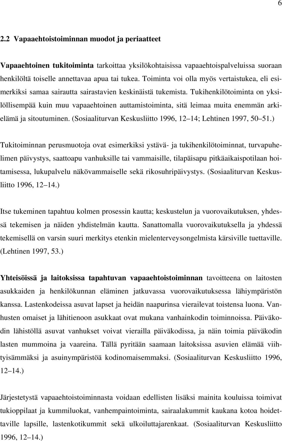 Tukihenkilötoiminta on yksilöllisempää kuin muu vapaaehtoinen auttamistoiminta, sitä leimaa muita enemmän arkielämä ja sitoutuminen. (Sosiaaliturvan Keskusliitto 1996, 12 14; Lehtinen 1997, 50 51.