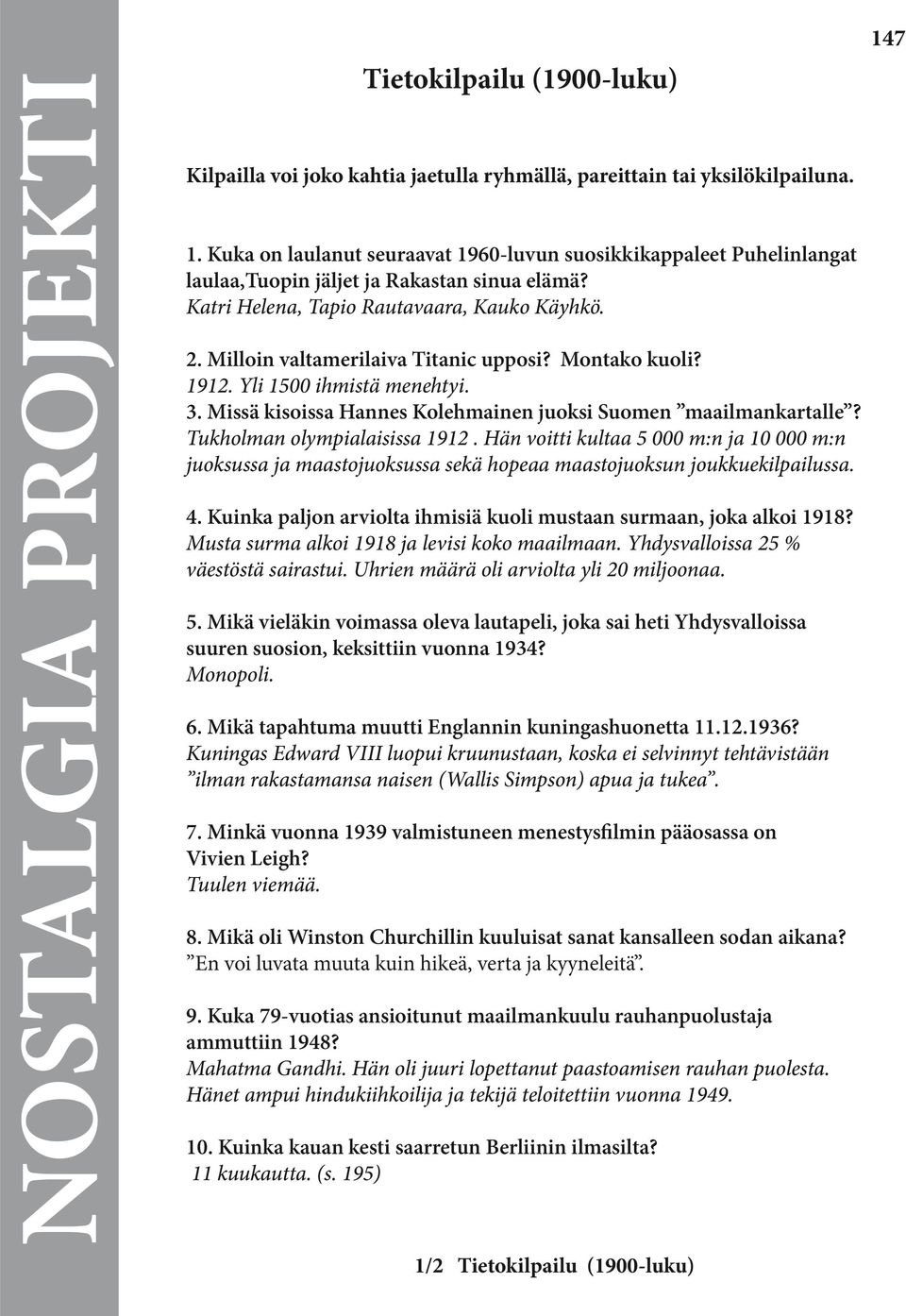 Milloin valtamerilaiva Titanic upposi? Montako kuoli? 1912. Yli 1500 ihmistä menehtyi. 3. Missä kisoissa Hannes Kolehmainen juoksi Suomen maailmankartalle? Tukholman olympialaisissa 1912.